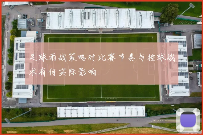足球雨战策略对比赛节奏与控球战术有何实际影响