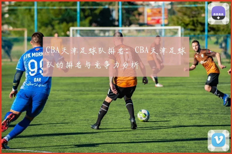 CBA天津足球队排名：CBA天津足球队的排名与竞争力分析