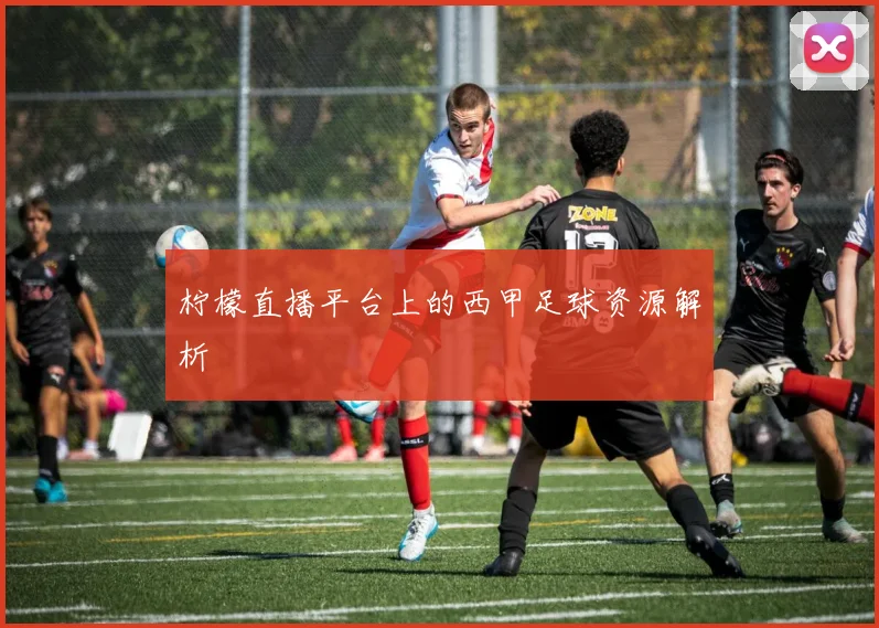 柠檬直播平台上的西甲足球资源解析